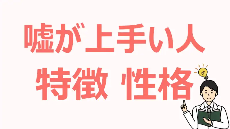 嘘が上手い人,特徴,心理,見破り方